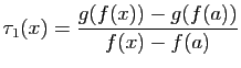 $\displaystyle \tau_1(x)=
\frac{g(f(x))-g(f(a))}{f(x)-f(a)}$
