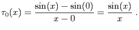 $\displaystyle \tau_0(x)= \frac{\sin(x)-\sin(0)}{x-0}=\frac{\sin(x)}{x}\;.
$