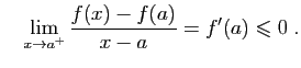 $\displaystyle \quad
\lim_{x\rightarrow a^+}\frac{f(x)-f(a)}{x-a}=f'(a)\leqslant 0\;.
$