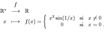\begin{displaymath}
\begin{array}{rcl}
&f&\\
\mathbb{R}^*&\longrightarrow&\math...
...i}&x\neq 0\\
0&\mbox{si}&x=0\;.
\end{array}\right.
\end{array}\end{displaymath}