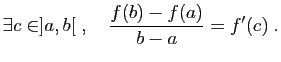 $\displaystyle \exists c\in ]a,b[\;,\quad \frac{f(b)-f(a)}{b-a}=f'(c)\;.
$