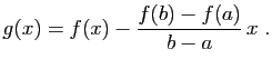 $\displaystyle g(x) = f(x)-\frac{f(b)-f(a)}{b-a} x\;.
$
