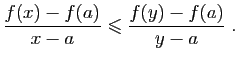 $\displaystyle \frac{f(x)-f(a)}{x-a}\leqslant \frac{f(y)-f(a)}{y-a}\;.
$