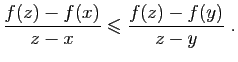 $\displaystyle \frac{f(z)-f(x)}{z-x}\leqslant \frac{f(z)-f(y)}{z-y}\;.
$