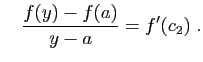 $\displaystyle \quad
\frac{f(y)-f(a)}{y-a}=f'(c_2)\;.
$