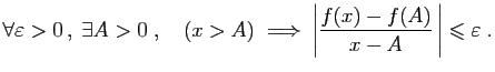 $\displaystyle \forall \varepsilon >0 ,\;\exists A>0\;,\quad
(x> A)
\;\Longrightarrow\; \left\vert\frac{f(x)-f(A)}{x-A} \right\vert\leqslant
\varepsilon \;.
$