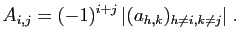 $\displaystyle A_{i,j} = (-1)^{i+j} \vert(a_{h,k})_{h\neq i,k\neq j}\vert\;.
$