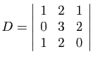 $ \displaystyle{D=\left\vert\begin{array}{ccc}
1&2&1 0&3&2 1&2&0
\end{array}\right\vert}$