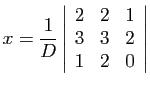 $ \displaystyle{x=\frac{1}{D}\left\vert\begin{array}{ccc}
2&2&1 3&3&2 1&2&0
\end{array}\right\vert}$