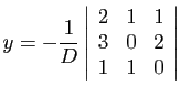 $ \displaystyle{y=-\frac{1}{D}\left\vert\begin{array}{ccc}
2&1&1 3&0&2 1&1&0
\end{array}\right\vert}$