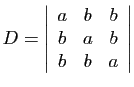 $ \displaystyle{D=\left\vert\begin{array}{ccc}
a&b&b b&a&b b&b&a
\end{array}\right\vert}$
