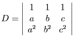 $ \displaystyle{D=\left\vert\begin{array}{ccc}
1&1&1 a&b&c a^2&b^2&c^2
\end{array}\right\vert}$