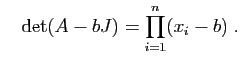 $\displaystyle \quad
\mathrm{det}(A-b J)= \prod_{i=1}^n (x_i-b)\;.
$