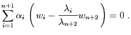$\displaystyle \sum_{i=1}^{n+1}\alpha_i \left(  w_i -
\frac{\lambda_i}{\lambda_{n+2}}w_{n+2} \right) = 0
\;.
$