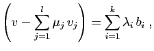 $\displaystyle \left(v-\sum_{j=1}^l \mu_j v_j\right)
=\sum_{i=1}^k \lambda_i b_i\;,
$