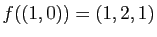 $\displaystyle f((1,0)) = (1,2,1)$