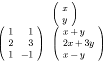 \begin{displaymath}
\begin{array}{rl}
&
\left(
\begin{array}{l}
x\\
y
\end{arra...
...in{array}{l}
x+y\\
2x+3y\\
x-y
\end{array}\right)
\end{array}\end{displaymath}