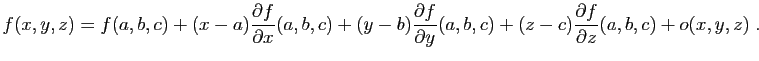 $\displaystyle f(x,y,z)=f(a,b,c)+ (x-a)\frac{\partial f}{\partial x}(a,b,c)
+(y-...
... f}{\partial y}(a,b,c)
+(z-c)\frac{\partial f}{\partial z}(a,b,c) +o(x,y,z)\;.
$