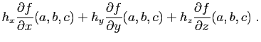 $\displaystyle h_x\frac{\partial f}{\partial x}(a,b,c)
+h_y\frac{\partial f}{\partial y}(a,b,c)
+h_z\frac{\partial f}{\partial z}(a,b,c)\;.
$