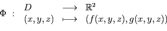\begin{displaymath}
\Phi :\;
\begin{array}{lcl}
D &\longrightarrow &\mathbb{R}^2\\
(x,y,z)&\longmapsto&(f(x,y,z),g(x,y,z))
\end{array}\end{displaymath}