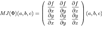 \begin{displaymath}
MJ(\Phi)(a,b,c)=
\left(
\begin{array}{ccc}
\displaystyle{
\f...
...tyle{
\frac{\partial g}{\partial z}
}\end{array}\right)(a,b,c)
\end{displaymath}