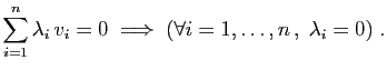 $\displaystyle \sum_{i=1}^n\lambda_i v_i = 0
\;\Longrightarrow\;
(\forall i=1,\ldots,n ,\;\lambda_i = 0)\;.
$