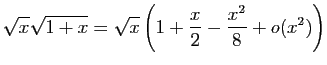 $\displaystyle \sqrt{x}\sqrt{1+x}=
\sqrt{x}\left(1+\frac{x}{2}-\frac{x^2}{8}+o(x^2)\right)$