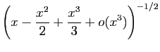 $\displaystyle \left(x-\frac{x^2}{2}+
\frac{x^3}{3}+o(x^3)\right)^{-1/2}$