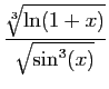 $\displaystyle \frac{\sqrt[3]{\ln(1+x)}}{\sqrt{\sin^3(x)}}$