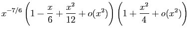 $\displaystyle x^{-7/6}\left(1-\frac{x}{6}+\frac{x^2}{12}+o(x^2)\right)
\left(1+\frac{x^2}{4}+o(x^2)\right)$