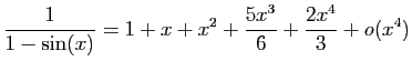 $ \displaystyle{\frac{1}{1-\sin(x)}=
1+x+x^2+\frac{5x^3}{6}+\frac{2x^4}{3}+o(x^4)}$