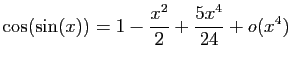 $ \displaystyle{\cos(\sin(x))=
1-\frac{x^2}{2}+\frac{5x^4}{24}+o(x^4)}$