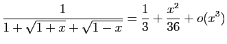 $ \displaystyle{\frac{1}{1+\sqrt{1+x}+\sqrt{1-x}}=
\frac{1}{3}+\frac{x^2}{36}+o(x^3)}$