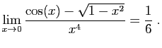 $ \displaystyle{\lim_{x\to 0}
\frac{\cos(x)-\sqrt{1-x^2}}{x^4}=\frac{1}{6}
}\;.$