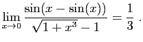 $ \displaystyle{\lim_{x\to 0}
\frac{\sin(x-\sin(x))}{\sqrt{1+x^3}-1}=\frac{1}{3}
}\;.$