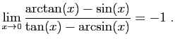 $ \displaystyle{\lim_{x\to 0}
\frac{\arctan(x)-\sin(x)}{\tan(x)-\arcsin(x)}=-1
}\;.$