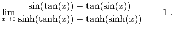 $ \displaystyle{\lim_{x\to 0}
\frac{\sin(\tan(x))-\tan(\sin(x))}{\sinh(\tanh(x))-\tanh(\sinh(x))}=-1
}\;.$