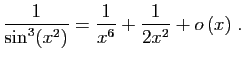 $ \displaystyle{
\frac{1}{\sin^3(x^2)}=\frac{1}{x^6}+\frac{1}{2x^2}+
o\left(x\right)
}\;.$