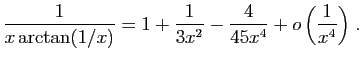 $ \displaystyle{
\frac{1}{x\arctan(1/x)}=1+\frac{1}{3x^2}-\frac{4}{45x^4}
+o\left(\frac{1}{x^4}\right)
}\;.$