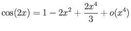 $ \displaystyle{\cos(2x)=1-2x^2+\frac{2x^4}{3}+o(x^4)}$