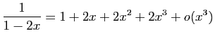 $ \displaystyle{\frac{1}{1-2x}=1+2x+2x^2+2x^3+o(x^3)}$