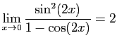 $ \displaystyle{\lim_{x\to 0} \frac{\sin^2(2x)}{1-\cos(2x)}=2}$