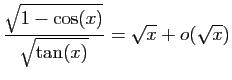 $ \displaystyle{\frac{\sqrt{1-\cos(x)}}{\sqrt{\tan(x)}}=
\sqrt{x}+o(\sqrt{x})}$