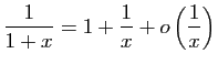 $ \displaystyle{\frac{1}{1+x}=1+\frac{1}{x}+o\left(\frac{1}{x}\right)}$