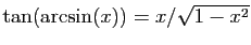 $ \tan(\arcsin(x))=x/\sqrt{1-x^2}$
