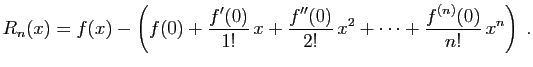 $\displaystyle R_n(x)=f(x)-\left(
f(0)+\frac{f'(0)}{1!} x+\frac{f''(0)}{2!} x^2+\cdots+
\frac{f^{(n)}(0)}{n!} x^n\right)\;.
$