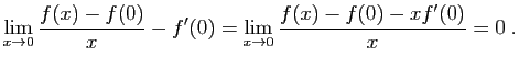 $\displaystyle \lim_{x\rightarrow 0} \frac{f(x)-f(0)}{x}-f'(0)
=
\lim_{x\rightarrow 0} \frac{f(x)-f(0)-xf'(0)}{x}=0\;.
$