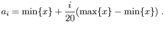 $\displaystyle a_i=\min\{x\} + \frac{i}{20} (\max\{x\} - \min\{x\})\;.
$