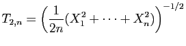 $ T_{2,n} = \displaystyle{\left(\frac{1}{2n}(X_1^2+\cdots+X_n^2)
\right)^{-1/2}}$