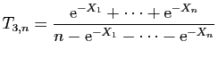 $ T_{3,n} = \displaystyle{\frac{\mathrm{e}^{-X_1}+\cdots+\mathrm{e}^{-X_n}}
{n-\mathrm{e}^{-X_1}-\cdots-\mathrm{e}^{-X_n}}}$